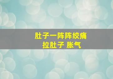 肚子一阵阵绞痛 拉肚子 胀气